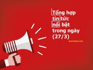 Ảnh của Tổng hợp tin tức nổi bật trong ngày (27/3)