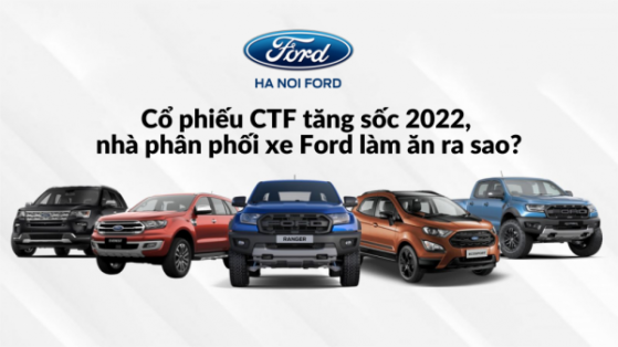 Cổ phiếu CTF tăng sốc 2022, nhà phân phối xe Ford làm ăn ra sao?