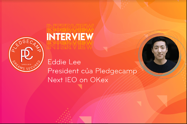 Phỏng vấn Eddie Lee - Chủ tịch Pledgecamp: Nền tảng gọi vốn cộng đồng và IEO tiếp theo trên OKEx